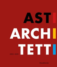 Asti architetti 2005-2020. Ediz. italiana e inglese - Librerie.coop