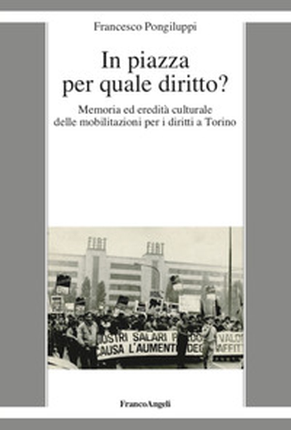 In piazza per quale diritto? Memoria ed eredità culturale delle mobilitazioni per i diritti a Torino - Librerie.coop In piazza per quale diritto? Memoria ed eredità culturale delle mobilitazioni per i diritti a Torino - Librerie.coop