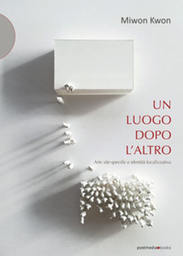Un luogo dopo l'altro. Arte site-specific e identità localizzativa - Librerie.coop Un luogo dopo l'altro. Arte site-specific e identità localizzativa - Librerie.coop