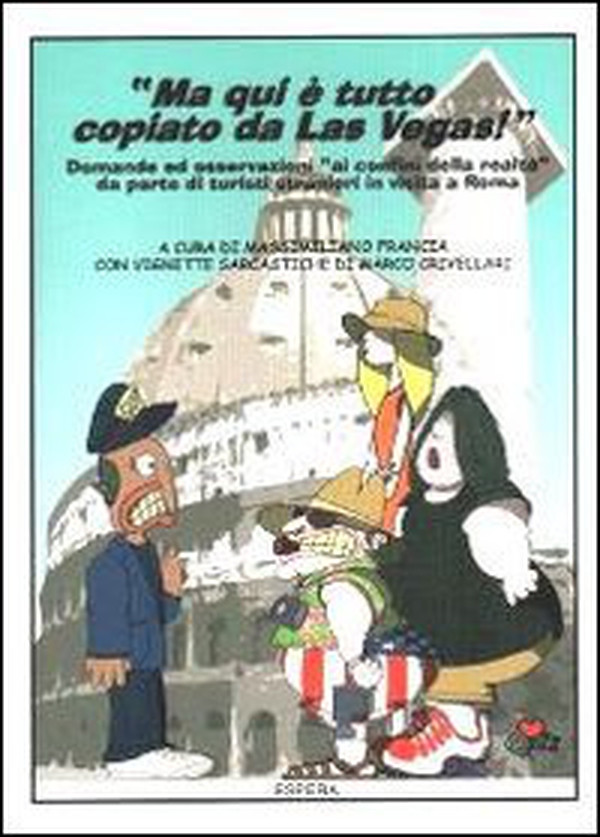 Ma qui è tutto copiato da Las Vegas. Domande ed osservazioni ai confini della realtà da parte di turisti stranieri in visita a Roma - Librerie.coop Ma qui è tutto copiato da Las Vegas. Domande ed osservazioni ai confini della realtà da parte di turisti stranieri in visita a Roma - Librerie.coop