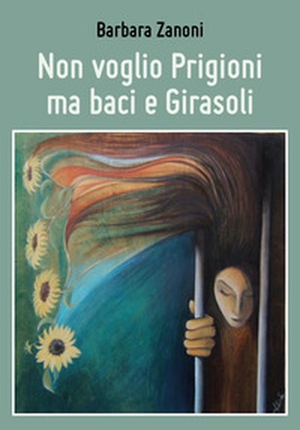 Non voglio prigioni ma baci e girasoli - Librerie.coop Non voglio prigioni ma baci e girasoli - Librerie.coop