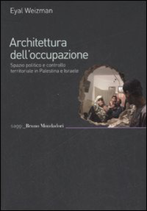Architettura dell'occupazione. Spazio politico e controllo territoriale in Palestina e Israele - Librerie.coop Architettura dell'occupazione. Spazio politico e controllo territoriale in Palestina e Israele - Librerie.coop