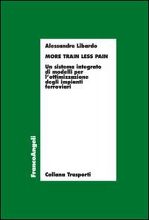 More train less pain. Un sistema integrato di modelli per l'ottimizzazione degli impianti ferroviari - Librerie.coop More train less pain. Un sistema integrato di modelli per l'ottimizzazione degli impianti ferroviari - Librerie.coop