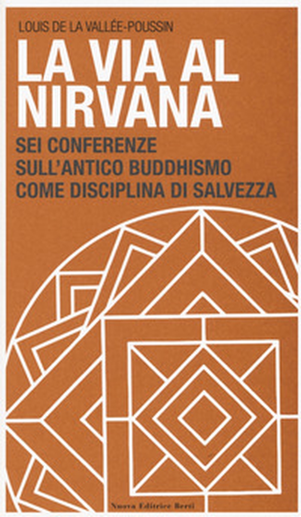 La via al Nirvana. Sei conferenze sull'antico buddhismo come disciplina di salvezza - Librerie.coop La via al Nirvana. Sei conferenze sull'antico buddhismo come disciplina di salvezza - Librerie.coop
