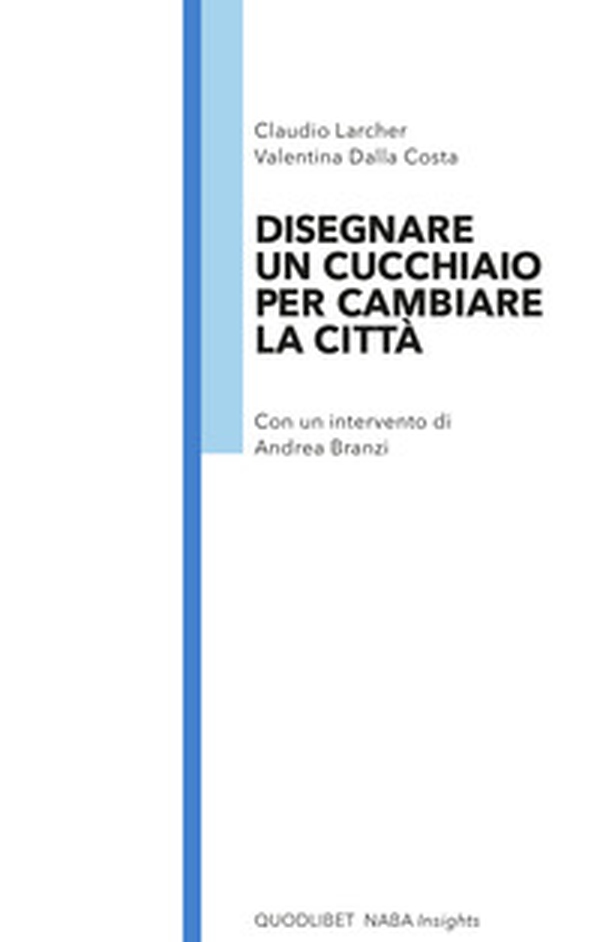 Disegnare un cucchiaio per cambiare la città - Librerie.coop Disegnare un cucchiaio per cambiare la città - Librerie.coop