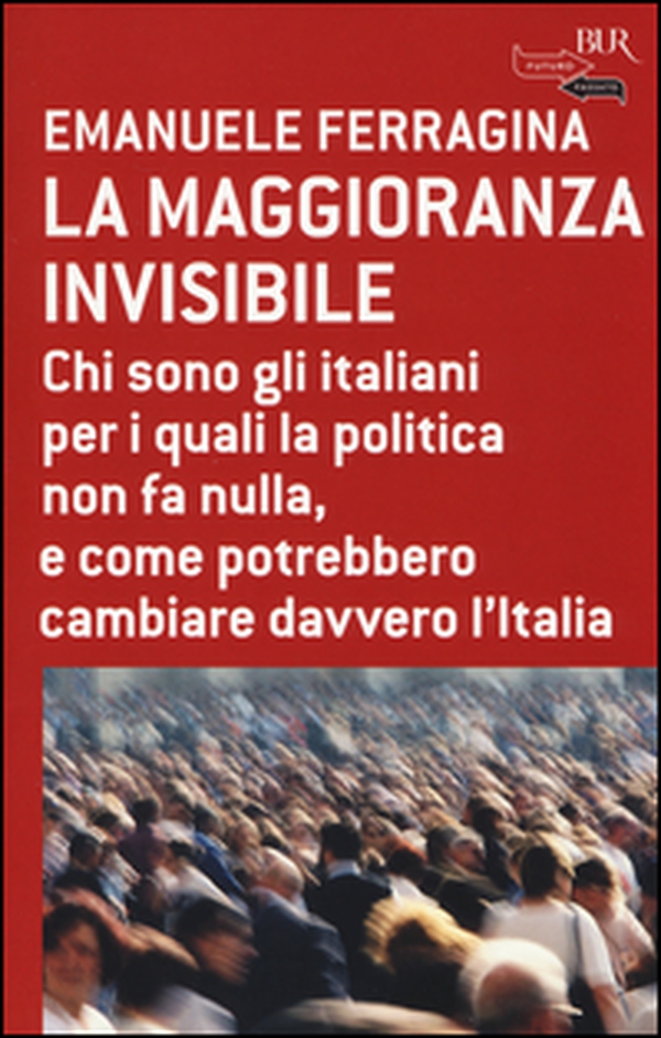 La maggioranza invisibile. Chi sono gli italiani per i quali la politica non fa nulla, e come potrebbero cambiare davvero l'Italia - Librerie.coop La maggioranza invisibile. Chi sono gli italiani per i quali la politica non fa nulla, e come potrebbero cambiare davvero l'Italia - Librerie.coop