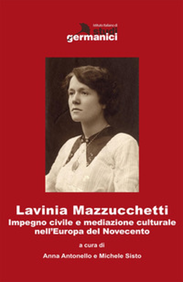 Lavinia Mazzucchetti. Impegno civile e mediazione culturale nell'Europa del primo Novecento. Ediz. italiana e tedesca - Librerie.coop Lavinia Mazzucchetti. Impegno civile e mediazione culturale nell'Europa del primo Novecento. Ediz. italiana e tedesca - Librerie.coop