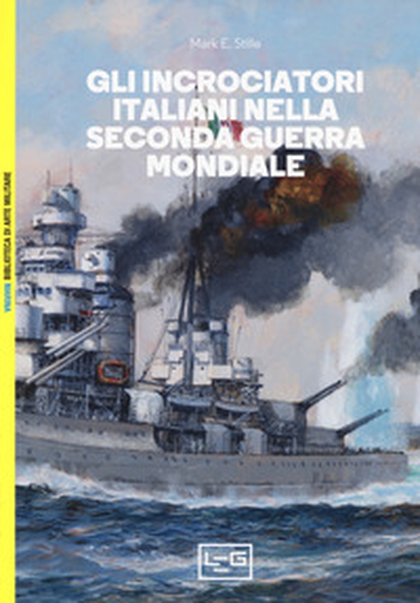 Gli incrociatori italiani nella seconda guerra mondiale - Librerie.coop Gli incrociatori italiani nella seconda guerra mondiale - Librerie.coop