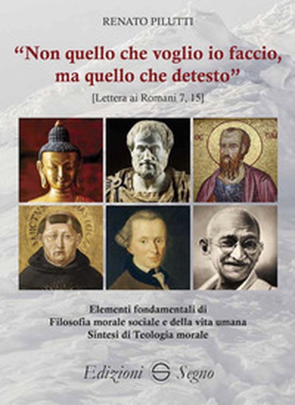 «Non quello che voglio io faccio, ma quello che detesto». Elementi fondamentali di filosofia morale e sociale e della vita umana. Sintesi di teologia morale - Librerie.coop «Non quello che voglio io faccio, ma quello che detesto». Elementi fondamentali di filosofia morale e sociale e della vita umana. Sintesi di teologia morale - Librerie.coop