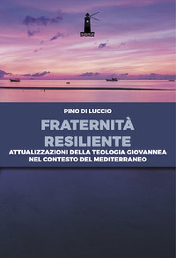 Fraternità resiliente. Attualizzazioni della Teologia giovannea nel contesto del Mediterraneo - Librerie.coop Fraternità resiliente. Attualizzazioni della Teologia giovannea nel contesto del Mediterraneo - Librerie.coop