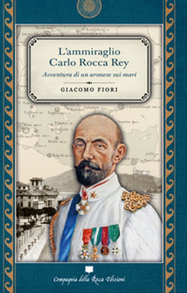 L'ammiraglio Carlo Rocca Rey. Avventura di un aronese sui mari - Librerie.coop L'ammiraglio Carlo Rocca Rey. Avventura di un aronese sui mari - Librerie.coop
