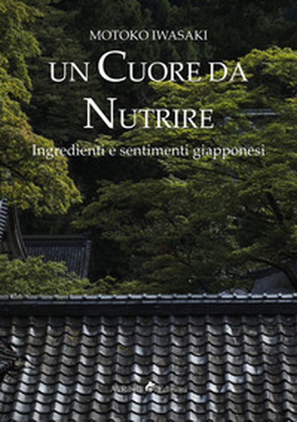 Un cuore da nutrire. Ingredienti e sentimenti giapponesi - Librerie.coop Un cuore da nutrire. Ingredienti e sentimenti giapponesi - Librerie.coop
