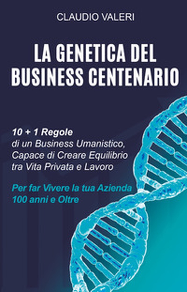 La genetica del business centenario. 10 + 1 regole di un business umanistico, capace di creare equilibrio tra vita privata e lavoro per far vivere la tua azienda 100 anni e oltre - Librerie.coop La genetica del business centenario. 10 + 1 regole di un business umanistico, capace di creare equilibrio tra vita privata e lavoro per far vivere la tua azienda 100 anni e oltre - Librerie.coop