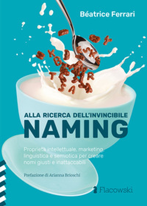 Alla ricerca dell'invincibile naming. Proprietà intellettuale, marketing, linguistica e semiotica per creare nomi giusti e inattaccabili - Librerie.coop Alla ricerca dell'invincibile naming. Proprietà intellettuale, marketing, linguistica e semiotica per creare nomi giusti e inattaccabili - Librerie.coop