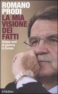 La mia visione dei fatti. Cinque anni di governo in Europa - Librerie.coop