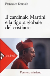 Il cardinale Martini e la figura globale del cristiano  - Librerie.coop