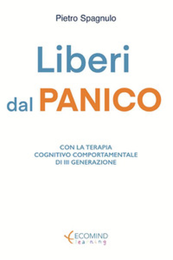 Liberi dal panico. Con la terapia cognitiva comportamentale di terza generazione - Librerie.coop Liberi dal panico. Con la terapia cognitiva comportamentale di terza generazione - Librerie.coop