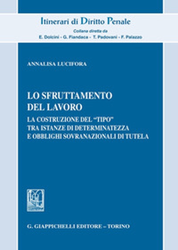 Lo sfruttamento del lavoro. La costruzione del «tipo» tra istanze di determinatezza e obblighi sovranazionali di tutela - Librerie.coop Lo sfruttamento del lavoro. La costruzione del «tipo» tra istanze di determinatezza e obblighi sovranazionali di tutela - Librerie.coop