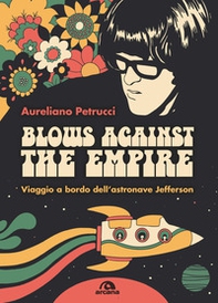 Blows against the empire. Viaggio a bordo dell'astronave Jefferson - Librerie.coop