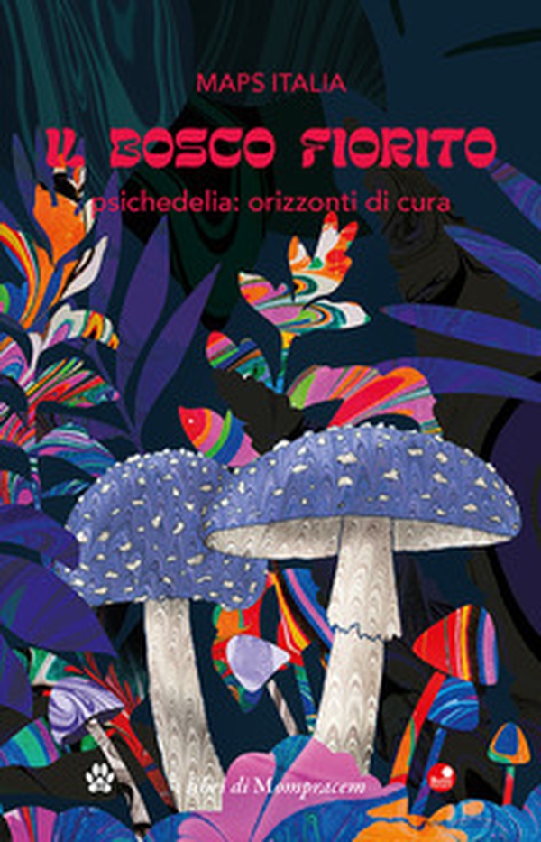 Il bosco fiorito. Psichedelia: orizzonti di cura - Librerie.coop Il bosco fiorito. Psichedelia: orizzonti di cura - Librerie.coop