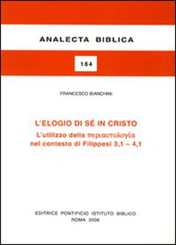 L'elogio di sé in Cristo. L'utilizzo della «periautologia» nel contesto dei Filippesi 3,1-4,1 - Librerie.coop L'elogio di sé in Cristo. L'utilizzo della «periautologia» nel contesto dei Filippesi 3,1-4,1 - Librerie.coop