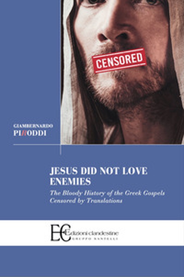 Jesus did not love enemies. The bloody history of the greek gospels censored by translations - Librerie.coop Jesus did not love enemies. The bloody history of the greek gospels censored by translations - Librerie.coop