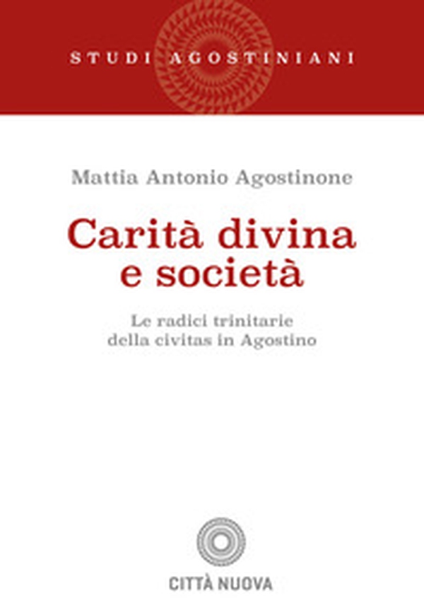 Carità divina e società. Le radici trinitarie della civitas in Agostino - Librerie.coop Carità divina e società. Le radici trinitarie della civitas in Agostino - Librerie.coop