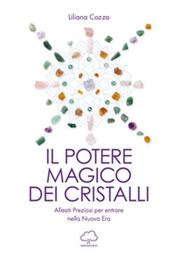 Il potere magico dei cristalli. Alleati preziosi per entrare nella nuova era - Librerie.coop Il potere magico dei cristalli. Alleati preziosi per entrare nella nuova era - Librerie.coop