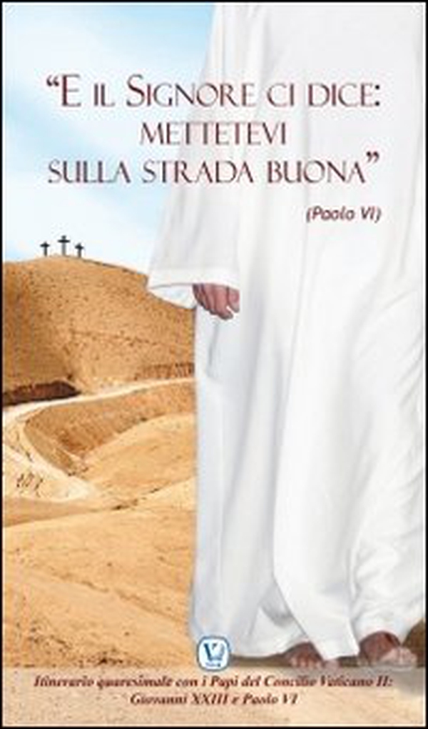 «E il Signore ci dice: mettetevi sulla strada buona» (Paolo VI). Itinerario quaresimale con i Papi del Concilio Vaticano II - Librerie.coop «E il Signore ci dice: mettetevi sulla strada buona» (Paolo VI). Itinerario quaresimale con i Papi del Concilio Vaticano II - Librerie.coop