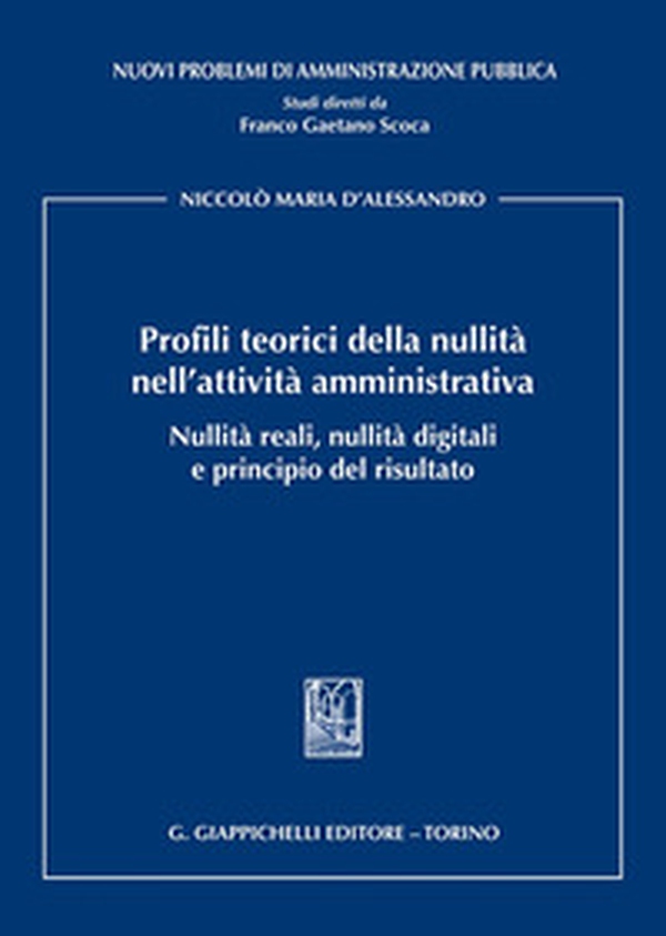 Profili teorici della nullità nell'attività amministrativa. Nullità reali, nullità digitali e principio del risultato - Librerie.coop Profili teorici della nullità nell'attività amministrativa. Nullità reali, nullità digitali e principio del risultato - Librerie.coop