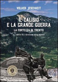 Il Calisio e la grande guerra. La fortezza di Trento. Alla scoperta delle fortificazioni austro-ungariche - Librerie.coop