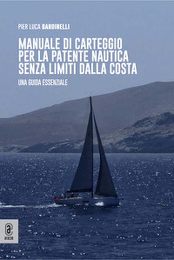 Manuale di carteggio per la patente nautica senza limiti dalla costa. Una guida essenziale - Librerie.coop Manuale di carteggio per la patente nautica senza limiti dalla costa. Una guida essenziale - Librerie.coop