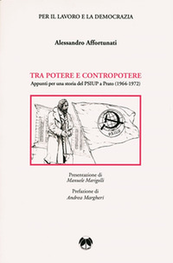 Tra potere e contropotere. Appunti per una storia del PSIUP a Prato (1964-1972) - Librerie.coop Tra potere e contropotere. Appunti per una storia del PSIUP a Prato (1964-1972) - Librerie.coop