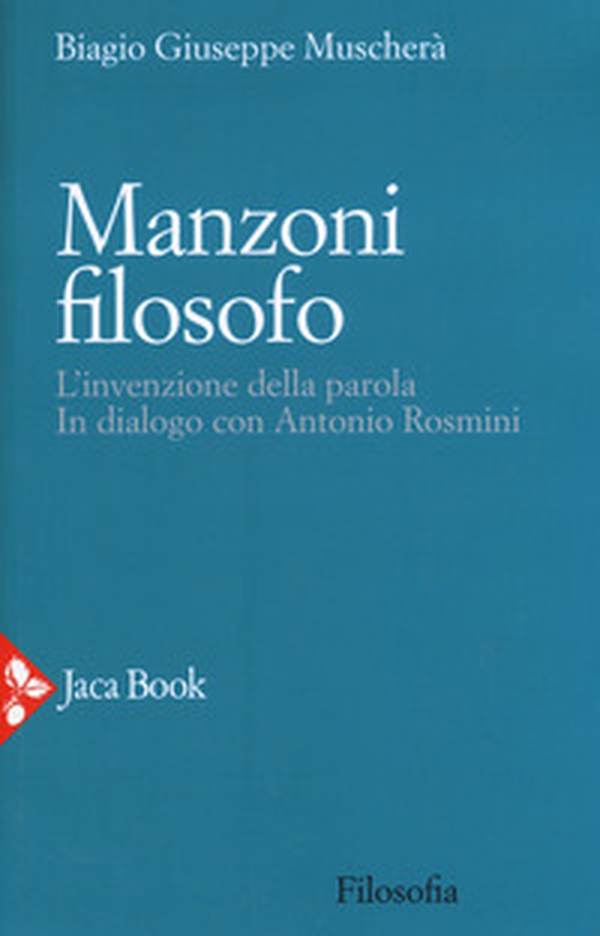 Manzoni filosofo. L'invenzione della parola. In dialogo con Antonio Rosmini - Librerie.coop Manzoni filosofo. L'invenzione della parola. In dialogo con Antonio Rosmini - Librerie.coop