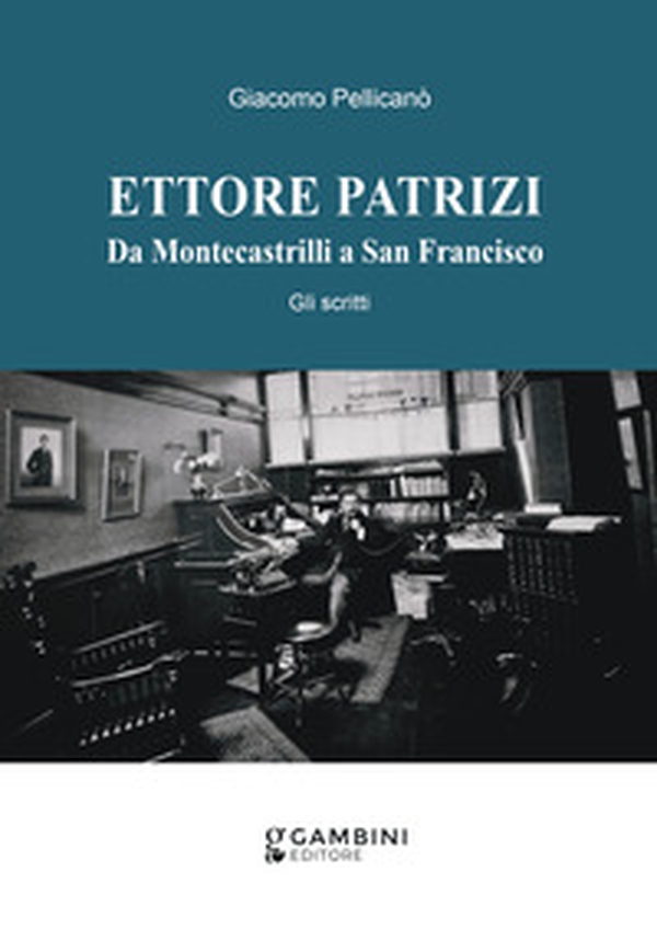Ettore Patrizi. Da Montecastrilli a San Francisco. Gli scritti - Librerie.coop Ettore Patrizi. Da Montecastrilli a San Francisco. Gli scritti - Librerie.coop