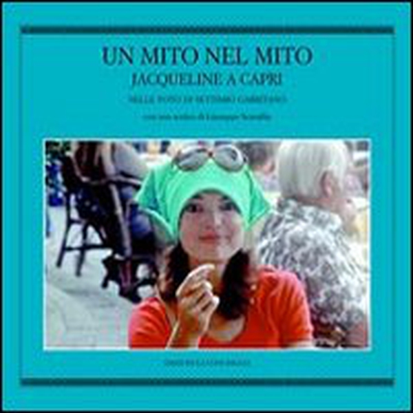 Un mito nel mito. Jacqueline a Capri nelle foto di Settimio Garritano - Librerie.coop Un mito nel mito. Jacqueline a Capri nelle foto di Settimio Garritano - Librerie.coop