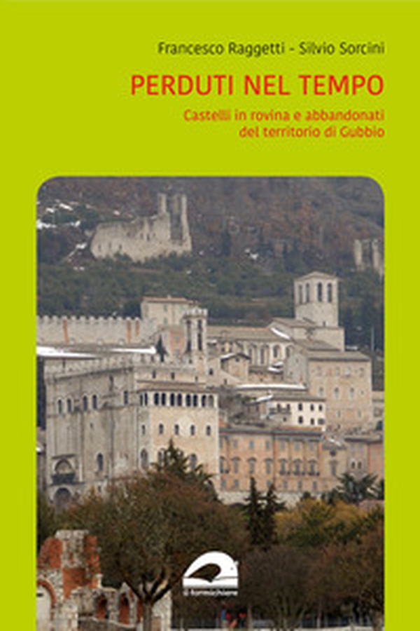 Perduti nel tempo. Castelli in rovina e abbandonati del territorio di Gubbio - Librerie.coop Perduti nel tempo. Castelli in rovina e abbandonati del territorio di Gubbio - Librerie.coop