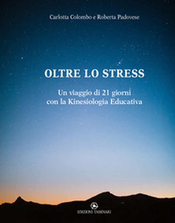 Oltre lo stress. Un viaggio di 21 giorni con la kinesiologia educativa - Librerie.coop Oltre lo stress. Un viaggio di 21 giorni con la kinesiologia educativa - Librerie.coop