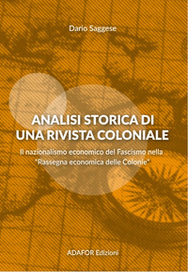 Analisi storica di una rivista coloniale. Il nazionalismo economico del fascismo nella «Rassegna economica delle Colonie» - Librerie.coop Analisi storica di una rivista coloniale. Il nazionalismo economico del fascismo nella «Rassegna economica delle Colonie» - Librerie.coop