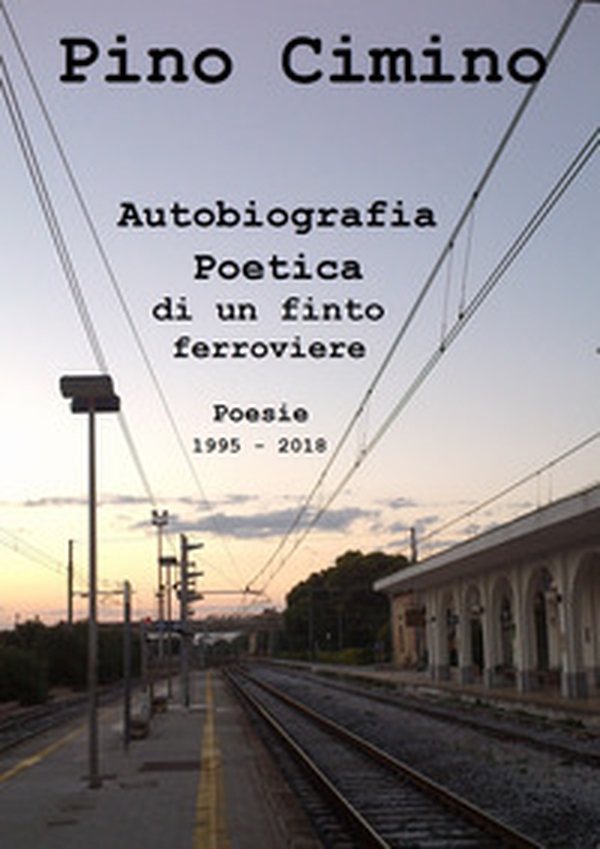 Autobiografia poetica di un finto ferroviere. Poesie (1995-2018) - Librerie.coop Autobiografia poetica di un finto ferroviere. Poesie (1995-2018) - Librerie.coop
