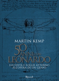 50 anni con Leonardo. Lucidità e follie attorno all'opera di un genio - Librerie.coop