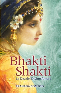 Bhakti Shakti. La dea del divino amore - Librerie.coop