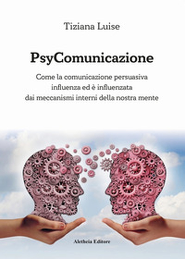 PsyComunicazione. Come la comunicazione persuasiva influenza ed è influenzata dai meccanismi interni della nostra mente - Librerie.coop PsyComunicazione. Come la comunicazione persuasiva influenza ed è influenzata dai meccanismi interni della nostra mente - Librerie.coop