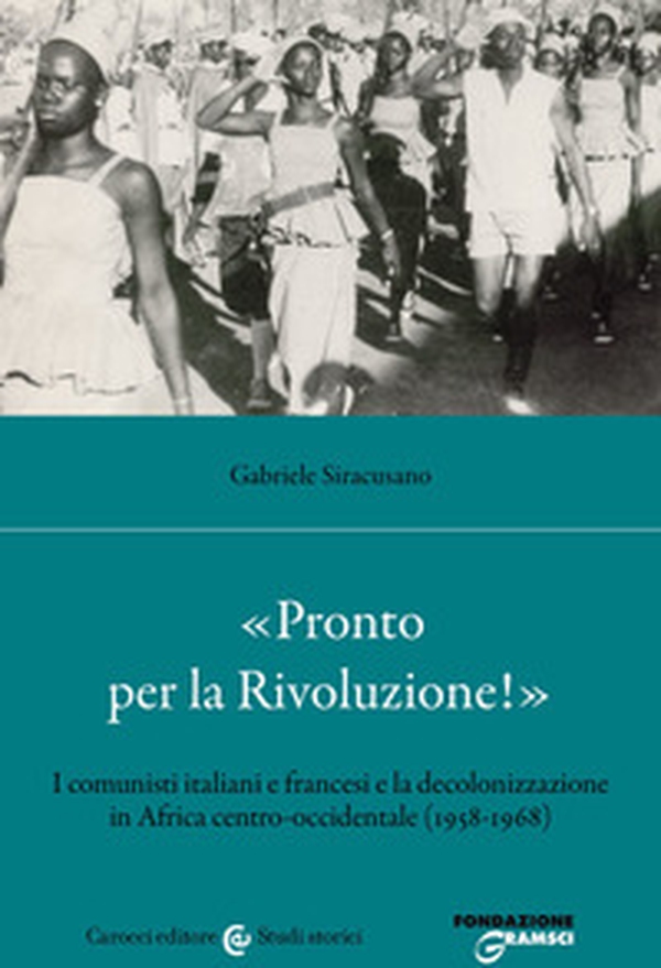 «Pronto per la Rivoluzione!». I comunisti italiani e francesi e la decolonizzazione in Africa centro-occidentale (1958-1968) - Librerie.coop «Pronto per la Rivoluzione!». I comunisti italiani e francesi e la decolonizzazione in Africa centro-occidentale (1958-1968) - Librerie.coop