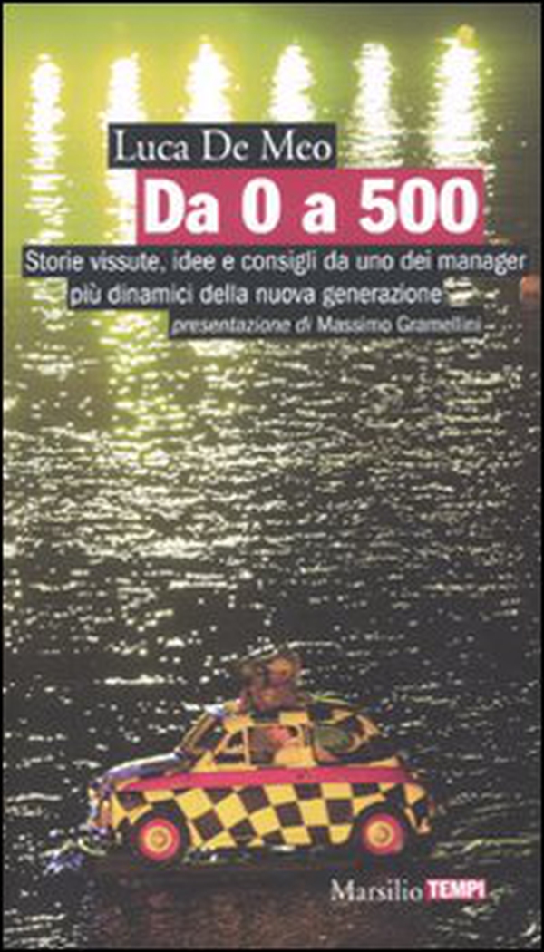 Da 0 a 500. Storie vissute, idee e consigli da uno dei manager più dinamici della nuova generazione - Librerie.coop Da 0 a 500. Storie vissute, idee e consigli da uno dei manager più dinamici della nuova generazione - Librerie.coop