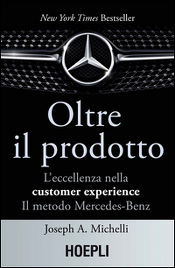 Oltre il prodotto. L'eccellenza nella customer experience. Il metodo Mercedes-Benz - Librerie.coop Oltre il prodotto. L'eccellenza nella customer experience. Il metodo Mercedes-Benz - Librerie.coop