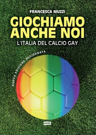 Giochiamo anche noi. L'Italia del calcio gay - Librerie.coop