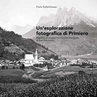 Un'esplorazione fotografica di Primiero. Appunti di viaggio tra vecchie fotografie di fine Ottocento - Librerie.coop