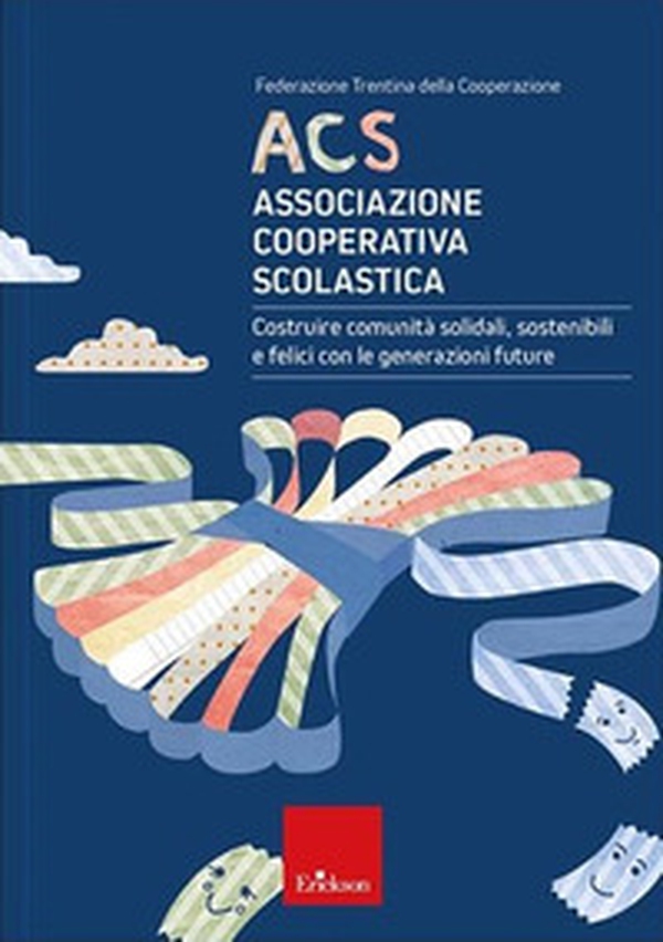 ACS Associazione Cooperativa Scolastica. Costruire comunità solidali, sostenibili e felici con le generazioni future - Librerie.coop ACS Associazione Cooperativa Scolastica. Costruire comunità solidali, sostenibili e felici con le generazioni future - Librerie.coop