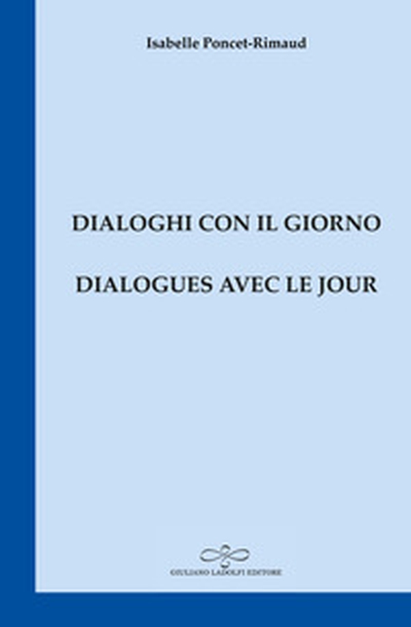Dialogues avec le jour-Dialoghi con il giorno - Librerie.coop Dialogues avec le jour-Dialoghi con il giorno - Librerie.coop